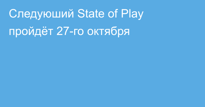 Следуюший State of Play пройдёт 27-го октября