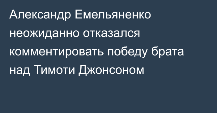 Александр Емельяненко неожиданно отказался комментировать победу брата над Тимоти Джонсоном