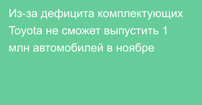 Из-за дефицита комплектующих Toyota не сможет выпустить 1 млн автомобилей в ноябре