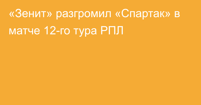 «Зенит» разгромил «Спартак» в матче 12-го тура РПЛ