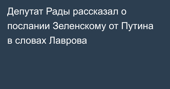 Депутат Рады рассказал о послании Зеленскому от Путина в словах Лаврова