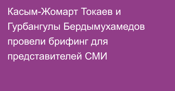 Касым-Жомарт Токаев и Гурбангулы Бердымухамедов провели брифинг для представителей СМИ