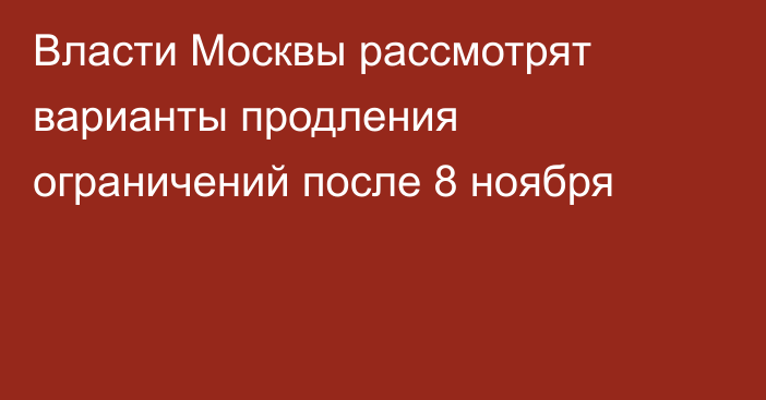 Власти Москвы рассмотрят варианты продления ограничений после 8 ноября