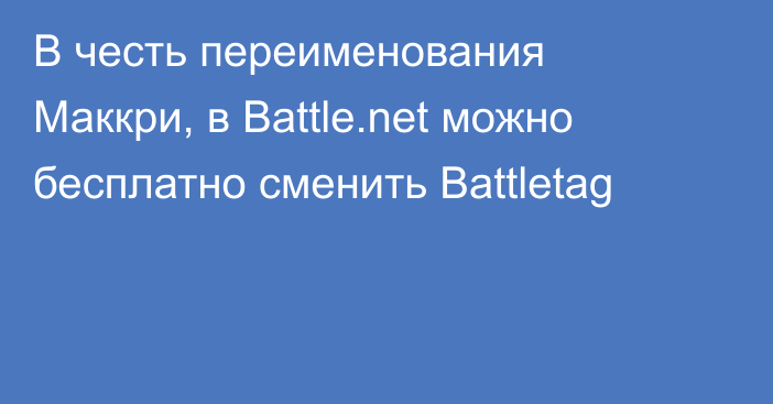 В честь переименования Маккри, в Battle.net можно бесплатно сменить Battletag