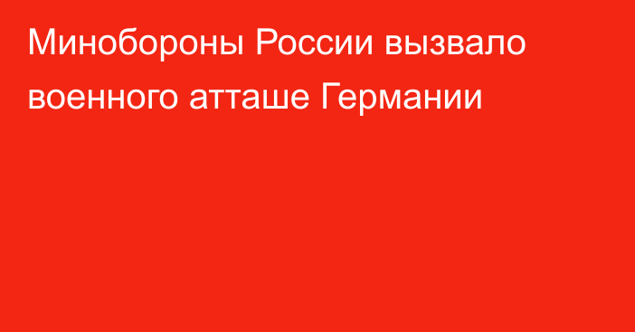 Минобороны России вызвало военного атташе Германии