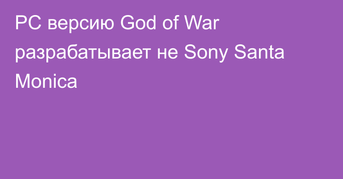 PC версию God of War разрабатывает не Sony Santa Monica