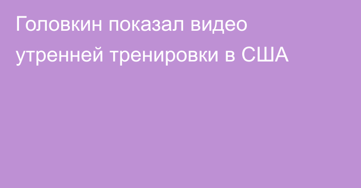 Головкин показал видео утренней тренировки в США