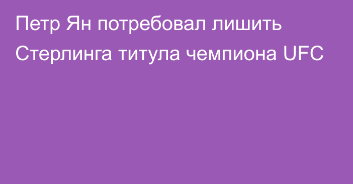 Петр Ян потребовал лишить Стерлинга титула чемпиона UFC