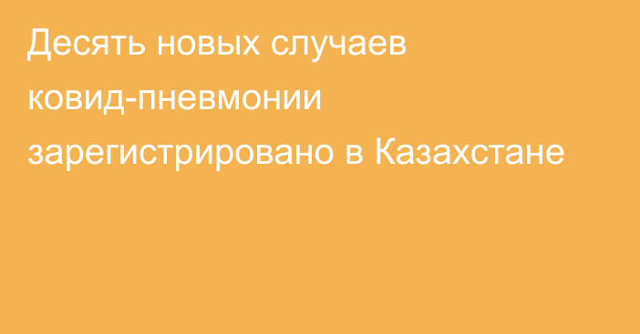 Десять новых случаев ковид-пневмонии зарегистрировано в Казахстане