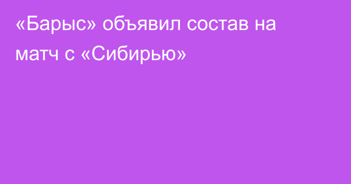 «Барыс» объявил состав на матч с «Сибирью»