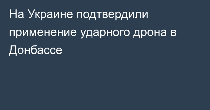 На Украине подтвердили применение ударного дрона в Донбассе