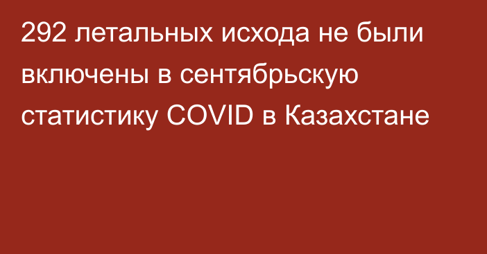 292 летальных исхода не были включены в сентябрьскую статистику COVID в Казахстане