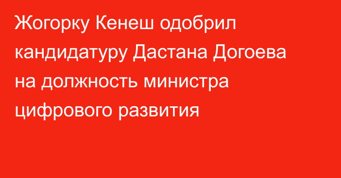 Жогорку Кенеш одобрил кандидатуру Дастана Догоева  на должность министра цифрового развития