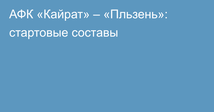 АФК «Кайрат» – «Пльзень»: стартовые составы