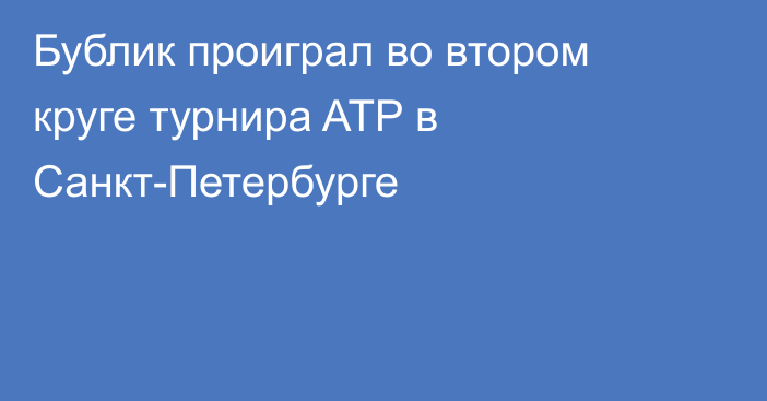Бублик проиграл во втором круге турнира ATP в Санкт-Петербурге