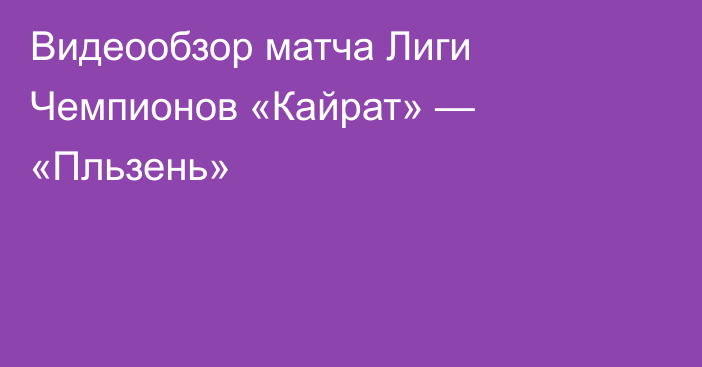 Видеообзор матча Лиги Чемпионов «Кайрат» — «Пльзень»