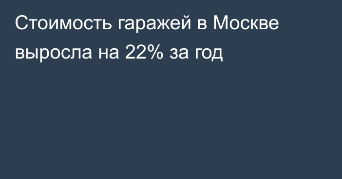 Стоимость гаражей в Москве выросла на 22% за год