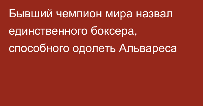 Бывший чемпион мира назвал единственного боксера, способного одолеть Альвареса