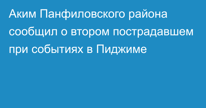Аким Панфиловского района сообщил о втором пострадавшем при событиях в Пиджиме