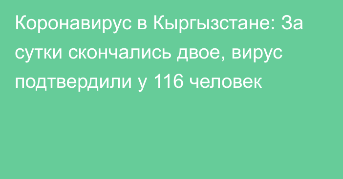 Коронавирус в Кыргызстане: За сутки скончались двое, вирус подтвердили у 116 человек