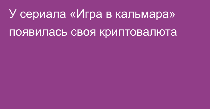 У сериала «Игра в кальмара» появилась своя криптовалюта