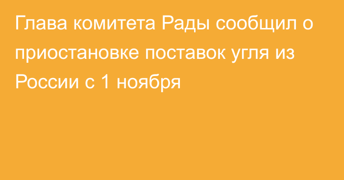 Глава комитета Рады сообщил о приостановке поставок угля из России с 1 ноября