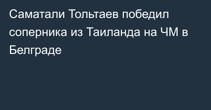 Саматали Тольтаев победил соперника из Таиланда на ЧМ в Белграде