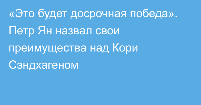 «Это будет досрочная победа». Петр Ян назвал свои преимущества над Кори Сэндхагеном