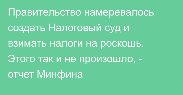 Правительство намеревалось создать Налоговый суд и взимать налоги на роскошь. Этого так и не произошло, - отчет Минфина