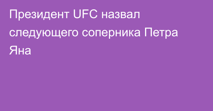 Президент UFC назвал следующего соперника Петра Яна