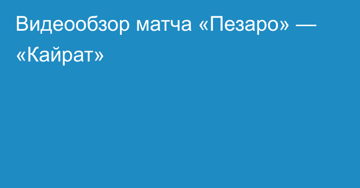 Видеообзор матча «Пезаро» — «Кайрат»