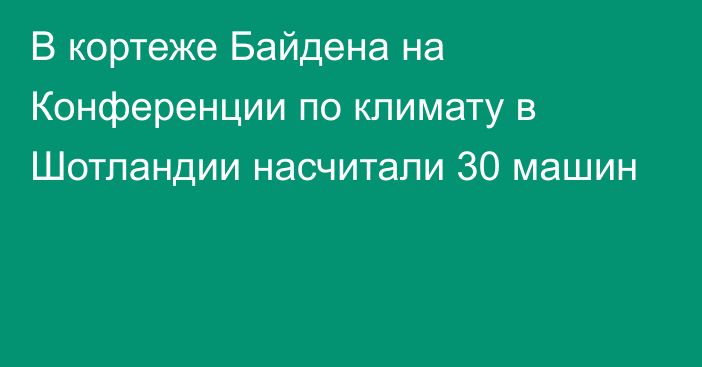 В кортеже Байдена на Конференции по климату в Шотландии насчитали 30 машин