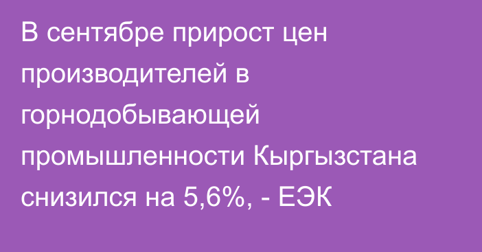 В сентябре прирост цен производителей в горнодобывающей промышленности Кыргызстана снизился на 5,6%, - ЕЭК