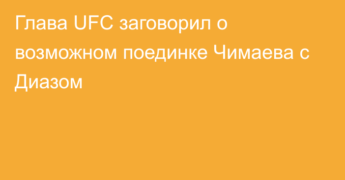 Глава UFC заговорил о возможном поединке Чимаева с Диазом