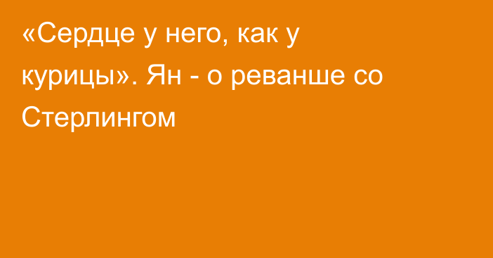 «Сердце у него, как у курицы». Ян - о реванше со Стерлингом