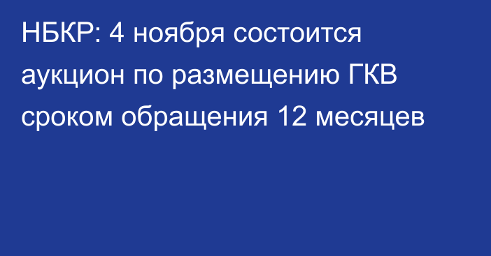 НБКР: 4 ноября состоится аукцион по размещению ГКВ сроком обращения 12 месяцев