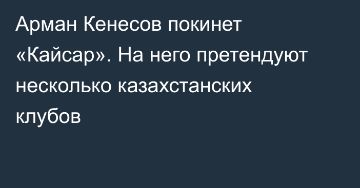 Арман Кенесов покинет «Кайсар». На него претендуют несколько казахстанских клубов