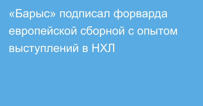 «Барыс» подписал форварда европейской сборной с опытом выступлений в НХЛ