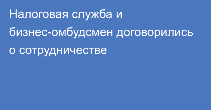 Налоговая служба и бизнес-омбудсмен договорились о сотрудничестве