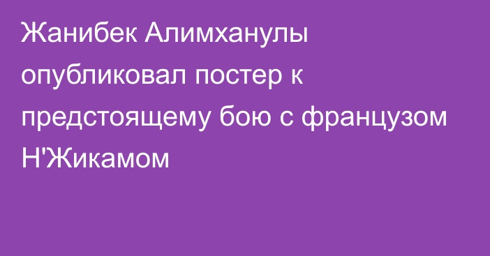 Жанибек Алимханулы опубликовал постер к предстоящему бою с французом Н'Жикамом