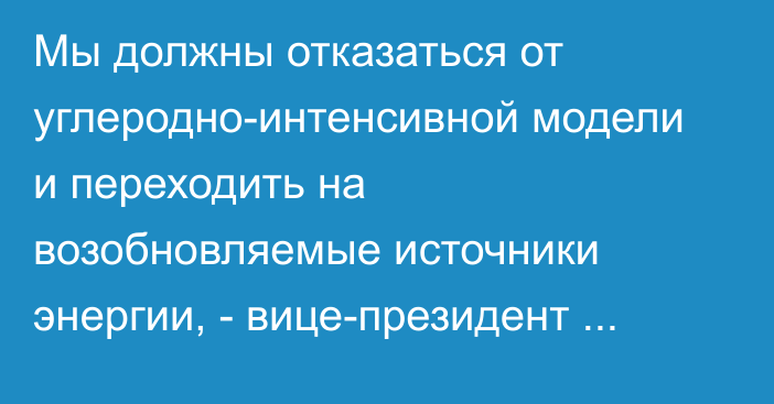 Мы должны отказаться от углеродно-интенсивной модели и переходить на возобновляемые источники энергии, -  вице-президент Еврокомиссии