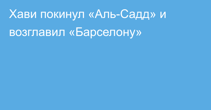 Хави покинул «Аль-Садд» и возглавил «Барселону»