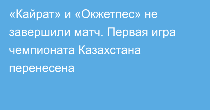 «Кайрат» и «Окжетпес» не завершили матч. Первая игра чемпионата Казахстана перенесена