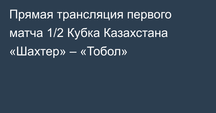 Прямая трансляция первого матча 1/2 Кубка Казахстана «Шахтер» – «Тобол»