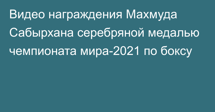 Видео награждения Махмуда Сабырхана серебряной медалью чемпионата мира-2021 по боксу