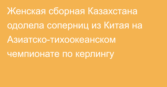 Женская сборная Казахстана одолела соперниц из Китая на Азиатско-тихоокеанском чемпионате по керлингу