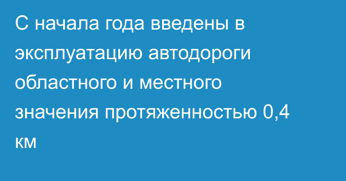 С начала года введены в эксплуатацию автодороги областного и местного значения протяженностью 0,4 км