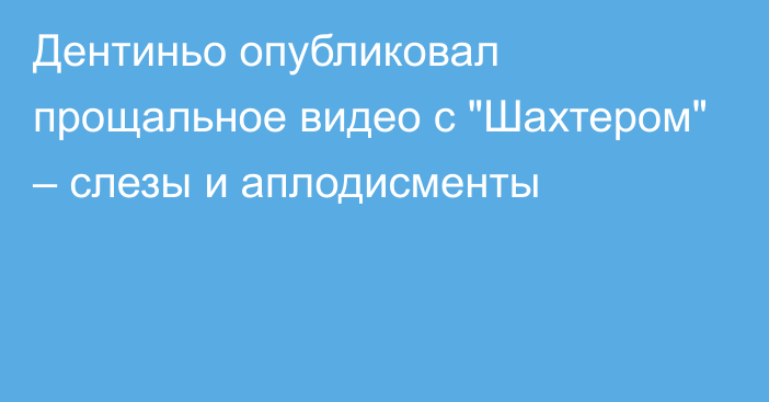 Дентиньо опубликовал прощальное видео с 