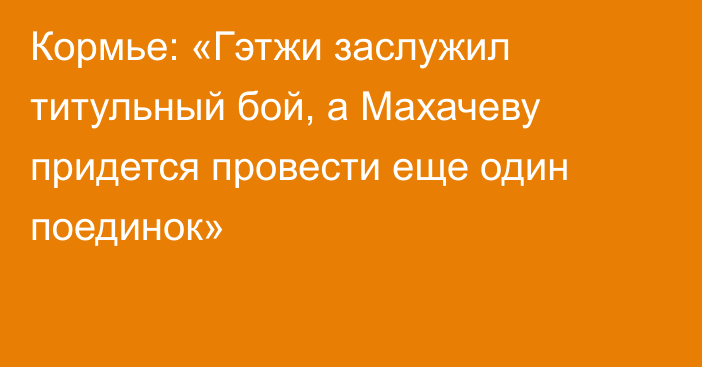 Кормье: «Гэтжи заслужил титульный бой, а Махачеву придется провести еще один поединок»