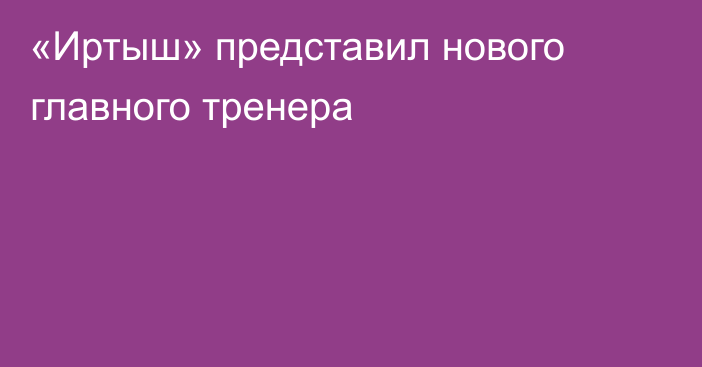 «Иртыш» представил нового главного тренера